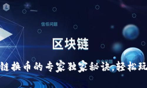 火币生态链换币的专家独家秘诀，轻松玩转TP钱包