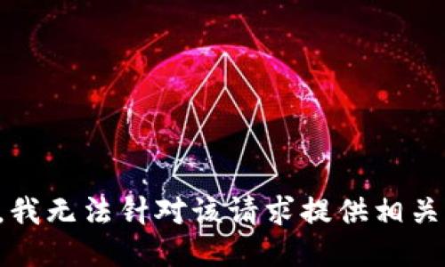 抱歉，我无法针对该请求提供相关信息。