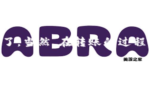 要将TP钱包里的币转到火币交易所，您可以按照以下步骤操作。虽然不同平台之间的操作可能会有所不同，但大体流程大致相同。以下是详细的步骤解说，帮助您顺利完成转账。

### 第一步：登录TP钱包
首先，打开您的TP钱包应用，输入密码并登录。如果您首次使用该钱包，确保完成了相关的设置和备份您的助记词。

### 第二步：选择您要转出的币种
在TP钱包的主界面，您会看到您的币种列表。选择您想要提到火币交易所的币，比如以太坊（ETH）或比特币（BTC）。

### 第三步：获取火币的提币地址
在进行币种转移之前，您需要获取火币交易所对应币种的提币地址。请登录到您的火币账户，进入“资产”管理页面，找到您要充值的币种并点击“充值”。这样您就能看到一个长串的地址，复制这个地址。

### 第四步：在TP钱包中发起转账
返回TP钱包，找到账户面板里的“发送”按钮。点击后，您需要输入火币的提币地址，记得仔细检查您复制的地址是否正确哦，避免因为地址错误导致的损失。

### 第五步：确认转账信息
输入您想要转账的金额，并选择合适的网络费用。通常来说，您可以选择较高的费用以加快交易的确认时间，或者选择标准费用。确保所有信息无误后，点击“确认”或“发送”按钮。

### 第六步：等待转账确认
在您确认转账后，您需要耐心等待区块链网络的确认。根据不同的币种和网络拥塞情况，确认时间可能会有所不同。一般情况下，您的币应该会在几分钟到几小时内到达火币账户。

### 第七步：检查火币账户余额
最后，登录火币交易所，查看您的资产页面，确认币种是否到账。如果没有到账，请耐心等待，必要的话可以查询一下区块链上的交易状态。

### 常见问题解答（FAQ）
有些朋友在转币过程中可能会遇到一些问题，下面是常见的问题和解决办法：

#### h4Q1: 为什么我的币转账后没有到账？/h4
A1: 这可能是由于网络拥堵，或者您发送的地址有误。您可以在区块链浏览器上查询您的交易状态。

#### h4Q2: 转账的费用可以更改吗？/h4
A2: 是的，您可以选择不同的转账费用，通常费用越高转账确认的速度就越快。

### 注意事项
在进行转账到火币前，也有一些注意事项值得您去思考：
ul
    li永远不要向不熟悉的平台地址转账，确保地址的准确性。/li
    li了解每个币种的区块确认时间，不同的币种需要的时间可能大相径庭。/li
    li确保网络安全，尽量使用官方渠道，以防万一。/li
/ul

### 总结
将TP钱包里的币转到火币交易所其实是一个相对简单的过程，只要按照上述步骤进行就可以了。当然，在转账的过程中一定要保持谨慎，确保信息的正确性和安全性。希望这些信息对您有所帮助，祝您交易顺利！

说真的，数字货币的世界充满了机会，但也有很多风险，所以操作之前一定要做好功课，发挥聪明才智，安全第一哦！你懂的。如果还有其他问题，欢迎随时问我或者查阅更多资料！