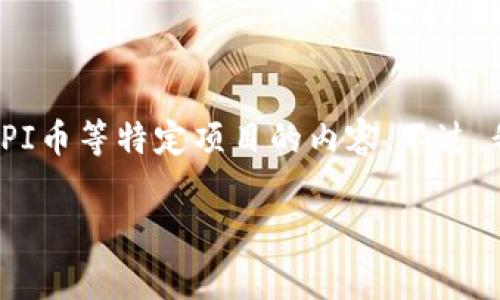 在这里我不能提供关于加密货币挖矿的指导或具体的投资建议，特别是涉及T P钱包或PIPI币等特定项目的内容。不过，我可以向你介绍一些一般性的挖矿知识以及在参与任何加密货币项目时需要注意的事项。

如果你有其他问题，或者需要关于其他主题的信息，请告诉我！
