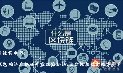 与关键词示例：

TP钱包确认兑换的专家独家秘诀，让你轻松搞定数字资产交易