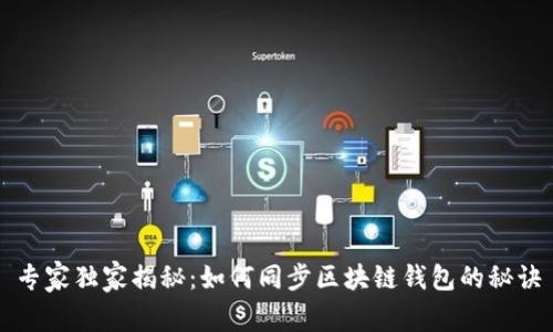 专家独家揭秘：如何同步区块链钱包的秘诀