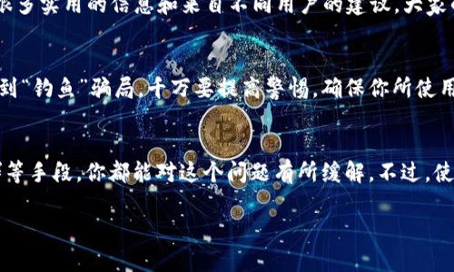 如果你遇到 t p 钱包不支持大陆用户的情况，其实可以尝试一些方法来解决这个问题。今天我们就来聊聊如何在这种情况下找到解决方案。首先，保持冷静，别着急哦。为了让你更好理解，我们分几个部分来讨论这个话题。

1. 理解 t p 钱包的限制
t p 钱包是一种加密货币钱包，主要用于存储和管理数字资产。不过，由于各种政策的原因，它可能会对某些地区的用户进行限制。说真的，很多国际平台都会遇到类似的问题，这其实不只是 t p，很多金融服务都有地域限制。所以，第一步了解它的使用规则真的很重要。

2. 使用虚拟专用网络 (VPN)
许多人常用 VPN 来访问被限制的网站和应用。VPN 的作用是创建一个安全的通道，将你的网络流量通过另一个国家的服务器，从而“伪装”成来自那个地区的用户。这样一来，你就可以“绕过”地域限制。不过，要注意选择可信赖的 VPN 服务，避免潜在的信息泄露哦。

3. 寻找替代钱包
如果 t p 钱包真的不支持你，那不妨考虑其他加密钱包。有很多钱包如 Coinbase、Binance、Trust Wallet 等，它们在支持地区和用户体验上可能会更友好。记得在选择钱包时，关注其安全性和用户反馈。

4. 开通国际账户
有些用户通过开通国际账户来解决支付或存取款的难题。你可以参考一些国际金融服务平台，比如 TransferWise 或者 Revolut，这样可以避免直接用中国大陆的身份信息注册 t p 钱包。一些服务允许无国界的资金流动，或许这是一个不错的选择。

5. 参与论坛或社群获取资讯
在网络上总有一些热心的网友会分享他们的实际经验。加入相关的论坛或社交群组，比如 Reddit 或者 Telegram，你能获取到很多实用的信息和来自不同用户的建议。大家的讨论可能会帮你找到更直观的解决办法，互相学习总是有益的嘛。

6. 小心规避风险
当然，使用这些方法时一定要小心。尤其是当你使用 VPN 或者进行其他操作的时候，确保信息安全和私密性。很多人在网上会遇到“钓鱼”骗局，千万要提高警惕。确保你所使用的网站和应用程序都是安全可靠的。

总结与建议
总的来说，t p 钱包不支持大陆用户的情况虽然让人头疼，但也并非无解。通过使用 VPN、寻找替代钱包、开通国际账户、参与社群等手段，你都能对这个问题有所缓解。不过，使用任何技术都需要谨慎，尤其是在涉及个人信息和资产时。保持信息的安全性和合理性，才能让你在数字货币的世界里行得更稳。

希望这些建议能够帮到你，解决你的问题。如果还有其他疑惑，欢迎随时交流，大家一起研究！