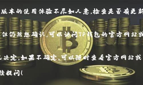 关于TP钱包是否要求升级的问题，实际上取决于几个因素，包括钱包的开发进度、功能更新、安全性改进等。一般来说，钱包的开发团队会定期发布更新，以修复漏洞、增加新功能或提高用户体验。

如果你使用的是TP钱包，以下是一些可能会影响你是否需要升级的因素：

1. 安全性
安全性是数字资产钱包最重要的因素之一。如果开发团队发布了更新，主要是为了修复安全漏洞，建议你尽快升级。毕竟，数字资产的安全性直接关系到你的投资。

2. 新功能
有时候，钱包会加入一些新功能，比如更好的用户界面、交易速度的提高等。如果你希望享受到这些新功能，升级也是一个不错的选择。

3. 兼容性问题
随着技术的发展，旧版本的钱包可能会与新版本的区块链或其他服务不兼容。如果你遇到这种情况，升级是必不可少的。

4. 用户体验
很多时候，开发团队会对钱包进行，提高用户的使用体验。如果你感觉现有版本的使用体验不尽如人意，检查是否有更新也是个好主意。

如何检查是否需要升级
一般来说，TP钱包会在应用内提供更新提示。如果你没有看到相关的消息，但仍然想确认，可以访问TP钱包的官方网站或者社交媒体平台，那里通常会公布最新的更新信息。

总结
总的来说，TP钱包的升级与否需要根据自身的使用需求和钱包的更新情况决定。如果不确定，可以随时查看官方网站或相关社群获取最新信息。

这就是关于TP钱包升级的一些基本知识。如果你有其他相关问题，欢迎继续提问！