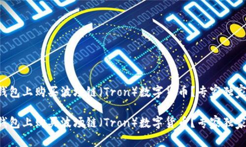 如何在TP钱包上购买波场链（Tron）数字货币？专家独家秘诀揭晓！

如何在TP钱包上购买波场链（Tron）数字货币？专家独家秘诀揭晓！