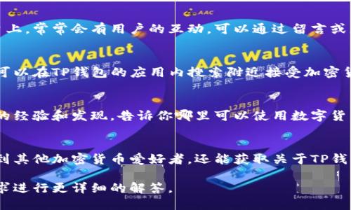 关于TP钱包的线下地址，实际上TP钱包（TokenPocket）主要是一款数字资产钱包，主要用于数字货币的存储、转账和管理等，它的使用主要集中在线上。因此，TP钱包并没有具体的线下地址。

如果你在寻找与TP钱包相关的某些线下服务，例如如何在特定场所使用TP钱包进行交易或者如何找到可以支持TP钱包的商家，可以尝试以下几种方法：

1. 使用TP钱包的在线支持
您可以访问TP钱包的官方网站或他们的社交媒体页面，通常会提供最新的信息和帮助渠道。在这些平台上，常常会有用户的互动，可以通过留言或者私信获得关于线下服务的建议。

2. 探索数字货币商家
虽然TP钱包没有固定的线下地址，但随着数字货币的普及，越来越多的商家开始接受数字货币支付。您可以在TP钱包的应用内搜索附近接受加密货币支付的商家。有些钱包应用甚至会提供一个商家列表，帮助您找到可以使用TP钱包进行支付的地方。

3. 加入社区论坛和群组
加入与TP钱包相关的社区或论坛，可以帮助你获取到更多的线下信息。很多时候，其他用户会分享他们的经验和发现，告诉你哪里可以使用数字货币支付，特别是在一些大型城市或加密货币活动上。

4. 参加加密货币活动
各种加密货币的展会、活动和聚会也是了解TP钱包线下使用情况的好机会。在这些场合，不仅可以结识到其他加密货币爱好者，还能获取关于TP钱包使用的最新信息和技巧。

如果你的问题是关于如何在TP钱包中进行充值、交易或其他功能的使用，请具体说明，我会根据你的需求进行更详细的解答。