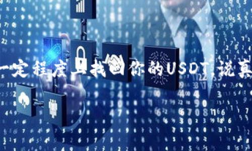 将USDT转错链的情况在数字货币交易中并不少见，尤其是对于新手用户而言。这种情况通常是因为在发送转账时选择了错误的区块链网络（比如从Ethereum转到了TRC20或BEP20等其他网络）。有些用户可能会担心自己的资产会因此而“蒸发”，实际上，在某些情况下，资产是有可能找回来的，但具体的恢复方式我们需要根据具体情况来看。

一、USDT转错链的常见情形

首先，我们来看看常见的转账错误。一般情况下，转错链的情况主要有以下几种：

ul
li错误选择钱包或平台：有时用户会在不同的钱包或交易所中选择了同样的地址，但是网络却是不同的。/li
li错误选择网络：比如发送USDT时选择了Ethereum（ERC20）网络，而接收地址实际上是TRON（TRC20）网络。/li
li钱包地址填错：这虽然不是直接的链错转，但地址的错误会导致资产无法找回。/li
/ul

这些错误都会导致你在转账时出现麻烦，但有希望找回的机会。

二、找回转错链USDT的可能性

关于找回转错链USDT的可能性，这个问题的答案其实是复杂的，关键取决于几个因素：

ul
listrong是否可恢复：/strong某些链之间的转账是不可逆的，尤其是当你涉及不同的网络时。/li
listrong私钥的安全性：/strong如果你自己的钱包安全可靠，并且你有私钥，那么你找到资金的机会会相对高一些。/li
listrong接收钱包的设置：/strong某些钱包会支持多链，因此资金可能会处于“悬挂”状态，待你再把钱找回来。/li
/ul

那么，如果你发现在USDT转账中出现了误链的情况，该如何处理呢？

三、寻找解决方案

如果你转账的时候链选错，不用慌，下面是一些建议的解决方案：

ul
listrong联系交易所或钱包客服：/strong这是第一步，快速联系服务团队，他们可能会有办法帮助你恢复资金。/li
listrong确认转账状态：/strong通过区块链浏览器确认你的交易是否成功，这可以让你了解资金是否仍处于链上，以及是在哪个链上。/li
listrong尝试恢复资金：/strong如果你对技术有所了解，也可以尝试使用跨链工具去恢复资金，虽然这种方法可能相对复杂，但是某些工具是能够实现这个功能的。/li
/ul

四、转账的预防措施

当然，最重要的还是做好预防，以免发生这样的情况，下面是一些小贴士：

ul
listrong认真核对地址：/strong每次转账前确保地址的正确性，尤其是网络。可以通过复制和粘贴而不是手动输入，降低错误发生率。/li
listrong检查网络设置：/strong务必确认你选的是正确的链网络，这样可以避免不必要的麻烦。/li
listrong使用支持多链的钱包：/strong一些钱包支持多个链，你可以选择这类工具来加大安全性。/li
/ul

通过这些简单的方法能有效减少出错的机会，你作为用户也会更加放心。

五、总结

总的来说，转错链虽然让人困扰，但解决方案是存在的。很多时候需要依赖于平台的支持以及个人对使用工具的熟悉程度。不管如何，保持冷静，跟着上述的步骤，你就可以尝试在一定程度上找回你的USDT。说真的，在数字货币的世界里，预防胜于治疗，但如果不幸发生了，也不要慌张，合理处理能让问题迎刃而解。希望大家在未来的数字资产管理中能够更加小心谨慎，减少不必要的损失。

如果你在数字货币的投资中还有其他疑惑或问题，欢迎在评论区留言讨论。你不孤单，在这个过程中，大家都在不断学习和摸索，互相帮助，前行在一起。