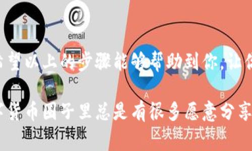 在数字货币交易中，将一种链上的资产转移到另一种链上是一个常见的需求。对于tP钱包用户将币安链（Binance Chain）上的资产转至波场链（Tron）的过程，通常涉及一定的技术步骤。以下是逐步说明，帮助你完成这一转移。

### 第一步：了解两条链的基础

在进行转换之前，首先必须了解币安链和波场链的基本概念。币安链是由币安交易所建立的，旨在支持快速、低成本的交易。而波场链则是一个以去中心化和大规模DApp生态系统为目标的区块链。两者之间的资产转移需要一个中介（例如代币桥）来完成。

### 第二步：选择合适的代币桥

为了进行币安链到波场链的资产转移，你需要一个支持这两条链的代币桥。常用的代币桥包括AnySwap、Binance Bridge等。在选择代币桥时，要确保它可信且用户评价较高。说真的，选择一个安全的桥是非常重要的，避免你的资产在转移过程中出现问题。

### 第三步：准备你的钱包

确保你的tP钱包中有足够的资产用于转移，并且确保钱包的安全设置是最新的，比如双重验证。此外，确保你已连接到对应链的节点，避免在转移过程中由于网络连接问题而导致的失败。

### 第四步：进行转账操作

1. **连接钱包**：首先，在选定的代币桥网站上，选择“连接钱包”选项，确保你的tP钱包已经连接成功。

2. **选择转移资产**：选择你想要从币安链转移到波场链的资产，输入要转移的数量。确保你在转移前检查一下当前的汇率。

3. **确认转移**：在确认转移之前，再次检查所有信息。如果一切都正确，点击“确认转移”。这一步可能会要求你输入一些费用，因此确保你的钱包中有足够的余额来支付。

### 第五步：监控转移状态

转移完成后，你可以在代币桥上查找你的转移状态。大多数桥都有区块链浏览器链接，可以实时更新转账状态。输入你的交易哈希（TXID），可以帮你追踪进度。

### 第六步：确认收款

转账完成后，记得检查你的波场链上地址，以确认资产已经到达。你可以通过使用波场官方的钱包或任何支持波场链的第三方钱包来查看。

### 出现问题时的解决方案

遇到转账失败或者资产没有及时到达的情况，不要慌！可以尝试以下几步：

1. **查看交易状态**：使用区块链浏览器查询具体的交易状态。

2. **联系支持**：如果有问题，联系代币桥的客服支持通常是个不错的选择。

3. **检查网络状态**：有时候网络拥堵会影响转账速度。

### 总结

将币安链上的资产转移到波场链是一个相对简单的过程，只要按照合适的步骤进行，并确保安全性和准确性。希望以上的步骤能够帮助到你，让你在数字货币的世界中更加游刃有余！

以上是简单的操作教程，如果你在进行过程中有任何不明白的地方，随时可以寻求在线社区的帮助，我们的数字货币圈子里总是有很多愿意分享经验的朋友。