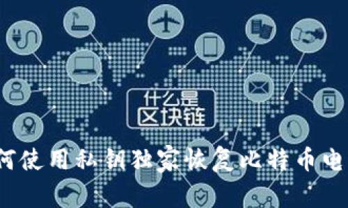 专家揭秘：如何使用私钥独家恢复比特币电子钱包的秘诀
