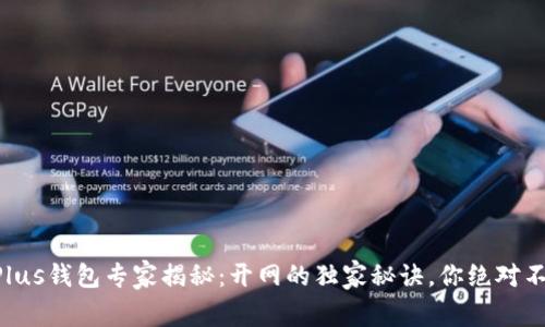区块链Plus钱包专家揭秘：开网的独家秘诀，你绝对不能错过！