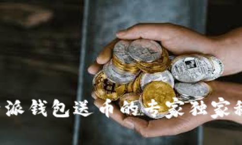比特派钱包送币的专家独家秘诀！