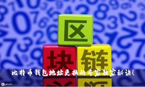 比特币钱包地址更换的专家独家秘诀！
