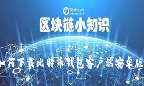 专家揭秘：如何下载比特币钱包客户端安卓版的独家秘诀