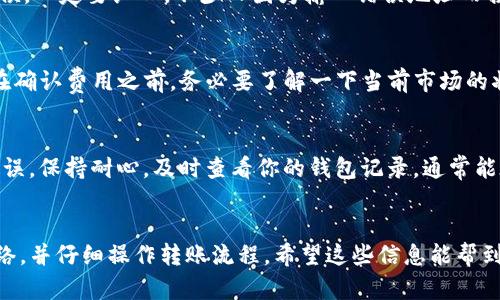 MyKey 钱包本身是一个多币种钱包，主要用于存储和管理数字资产。关于是否支持转账 USDT（泰达币），这取决于你使用的具体 MyKey 钱包版本和它所支持的区块链网络。

MyKey 钱包与 USDT
首先，USDT 主要在三个不同的区块链上流通：Omni Layer（比特币网络），Ethereum（以太坊网络），和 Tron（波场网络）。如果你的 MyKey 钱包支持其中某一种或多种网络，那么你是可以使用钱包进行 USDT 的转账的。

如何在 MyKey 钱包中转账 USDT
那么，接下来我们就来看看如果你想在 MyKey 钱包中转账 USDT，应该怎么做。这个过程其实并不复杂，跟其他数字货币的转账流程类似。说真的，你只需要按照几个基本的步骤去操作。

h4步骤一：准备好你的 MyKey 钱包/h4
确保你已经在你的手机或者电脑上下载并安装好了 MyKey 钱包应用。如果你是首次使用钱包，记得做好备份，确保你的私钥和助记词安全保存，这可是你所有资产安全的关键。

h4步骤二：选择你的 USDT 资产/h4
在钱包中找到 USDT 的选项。如果你还没有存入 USDT，记得先从其他平台或钱包转入 USDT 到你的 MyKey 钱包。具体的流程是在钱包中找到账户，选择接收（收款）来获得你的钱包地址。

h4步骤三：发起转账/h4
一旦你的钱包中有了 USDT，点击转账或发送选项，输入接受地址（对方的 USDT 钱包地址），然后输入你想要转账的金额。务必要仔细检查接受地址，确认无误后再确认。

h4步骤四：确认交易/h4
大多数时候，你需要确认一些信息，比如矿工费（交易手续费）等。确认后，提交交易，等待网络确认。通常情况下，交易会在几分钟内完成，你可以在交易记录中查看状态。

需要注意的事项
尽管转账流程比较简单，但在操作的时候还是需要注意一些事情。

h4安全性/h4
请确保你发送的地址是正确的，转账一旦发出，通常是无法撤销的。所以在输入地址的时候，一定要细心。不少人因为输入错误地址而损失了资产，这可不是小事哦。

h4网络费用/h4
不同的区块链网络转账费用有所不同，一些网络可能会因为拥堵而导致费用上涨，所以在确认费用之前，务必要了解一下当前市场的状态。

h4时间承诺/h4
不要着急，一般情况下，USDT 的交易确认速度较快，但如果遇到网络拥堵，可能会有所延误。保持耐心，及时查看你的钱包记录，通常能在交易历史中找到你操作的记录。

总结
所以，总而言之，MyKey 钱包是可以转账 USDT 的，只要确保钱包支持相应的区块链网络，并仔细操作转账流程。希望这些信息能帮到你，让你在数字货币的世界中游刃有余！如果你还有其他疑问，欢迎随时问我！