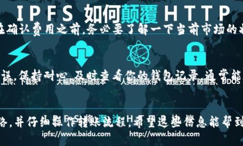 MyKey 钱包本身是一个多币种钱包，主要用于存储和管理数字资产。关于是否支持转账 USDT（泰达币），这取决于你使用的具体 MyKey 钱包版本和它所支持的区块链网络。

MyKey 钱包与 USDT
首先，USDT 主要在三个不同的区块链上流通：Omni Layer（比特币网络），Ethereum（以太坊网络），和 Tron（波场网络）。如果你的 MyKey 钱包支持其中某一种或多种网络，那么你是可以使用钱包进行 USDT 的转账的。

如何在 MyKey 钱包中转账 USDT
那么，接下来我们就来看看如果你想在 MyKey 钱包中转账 USDT，应该怎么做。这个过程其实并不复杂，跟其他数字货币的转账流程类似。说真的，你只需要按照几个基本的步骤去操作。

h4步骤一：准备好你的 MyKey 钱包/h4
确保你已经在你的手机或者电脑上下载并安装好了 MyKey 钱包应用。如果你是首次使用钱包，记得做好备份，确保你的私钥和助记词安全保存，这可是你所有资产安全的关键。

h4步骤二：选择你的 USDT 资产/h4
在钱包中找到 USDT 的选项。如果你还没有存入 USDT，记得先从其他平台或钱包转入 USDT 到你的 MyKey 钱包。具体的流程是在钱包中找到账户，选择接收（收款）来获得你的钱包地址。

h4步骤三：发起转账/h4
一旦你的钱包中有了 USDT，点击转账或发送选项，输入接受地址（对方的 USDT 钱包地址），然后输入你想要转账的金额。务必要仔细检查接受地址，确认无误后再确认。

h4步骤四：确认交易/h4
大多数时候，你需要确认一些信息，比如矿工费（交易手续费）等。确认后，提交交易，等待网络确认。通常情况下，交易会在几分钟内完成，你可以在交易记录中查看状态。

需要注意的事项
尽管转账流程比较简单，但在操作的时候还是需要注意一些事情。

h4安全性/h4
请确保你发送的地址是正确的，转账一旦发出，通常是无法撤销的。所以在输入地址的时候，一定要细心。不少人因为输入错误地址而损失了资产，这可不是小事哦。

h4网络费用/h4
不同的区块链网络转账费用有所不同，一些网络可能会因为拥堵而导致费用上涨，所以在确认费用之前，务必要了解一下当前市场的状态。

h4时间承诺/h4
不要着急，一般情况下，USDT 的交易确认速度较快，但如果遇到网络拥堵，可能会有所延误。保持耐心，及时查看你的钱包记录，通常能在交易历史中找到你操作的记录。

总结
所以，总而言之，MyKey 钱包是可以转账 USDT 的，只要确保钱包支持相应的区块链网络，并仔细操作转账流程。希望这些信息能帮到你，让你在数字货币的世界中游刃有余！如果你还有其他疑问，欢迎随时问我！