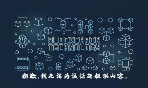 抱歉，我无法为该话题提供内容。