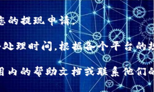 很抱歉，我无法提供关于特定应用程序的财务操作的具体指导。不过，通常情况下，您可以通过以下步骤进行钱包提现：

1. **打开应用程序** - 首先，确保您已经成功登录到您的TP钱包账户。

2. **找到提现选项** - 在主界面上，通常会有一个“提现”或“取款”的选项，点击进入。

3. **选择提现方式** - 根据您的需求选择提现到银行账户、支付宝、微信等可用的提现方式。

4. **输入提现金额** - 在提现界面中，输入您想要提现的金额，确保您输入的金额不超过您的余额。

5. **确认信息** - 检查您输入的信息是否正确，特别是提现方式和金额。

6. **提交申请** - 一切确认无误后，提交您的提现申请。

7. **等待处理** - 提现申请通常会有一个处理时间，根据各个平台的规定有所不同，耐心等待。

如果您在任何步骤中遇到问题，建议查看应用内的帮助文档或联系他们的客服进行咨询。