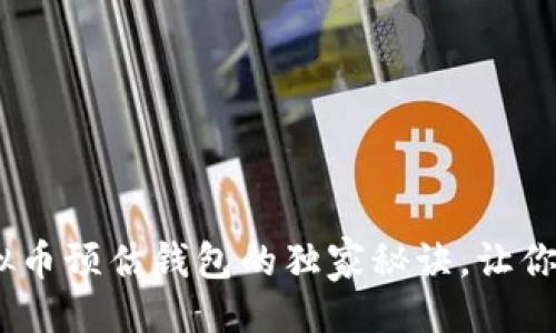 贴近


专家揭秘：虚拟币预估钱包的独家秘诀，让你的投资更稳健
