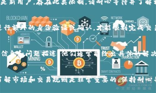 在使用TP钱包的过程中，遇到币无法卖出去的情况，可能会让你感到很困惑。其实，这个问题可能由多种原因引起。为了帮助你更好地理解和解决这个问题，我将详细介绍一些可能的原因及解决方案。

1. 网络问题
首先，你需要检查你当前的网络连接。如果你的网络不稳定，可能会导致无法完成交易。尝试切换到更稳定的网络，比如Wi-Fi，看看问题是否能够解决。

2. 钱包版本过旧
有时候，TP钱包的版本更新可能会导致某些功能无法正常使用。建议你检查一下是否有可用的更新，及时更新钱包应用程序，确保你使用的是最新版本。

3. 交易费不足
在进行交易时，你需要支付一定的交易费用。如果你的钱包里余额不足以支付这些费用，交易就无法完成。检查一下你的余额，确保你有足够的代币来支付交易费用。

4. 市场流动性问题
你所持有的币种可能在市场上的流动性较差，导致卖不出去。有些代币在市场上交易的买家较少，导致交易困难。如果是这种情况，你可以考虑把代币换成更流行的币种，增加卖出的机会。

5. 交易对缺失
有时候，某些币种并没有与主流币种（如USDT、BTC等）建立交易对。这意味着你无法直接将该币出售为其他币种。你可能需要寻找其他平台或交易所，才有机会完成买卖。

6. 限制和协议问题
某些代币可能存在买卖限制，或者它们的智能合约还没有完全激活。这种情况下，你需要仔细阅读项目的官方文档，确认该代币的交易规则。

7. 提现限制
某些平台对提现有时间限制或条件限制，比如必须完成一定数量的交易才能提现。如果你是新用户，存在此类限制，请耐心等待并了解相应的规则。

8. 钱包安全设置
有些钱包为了保护用户的资产，设置了交易确认等安全措施。在这种情况下，你可能需要进行额外的身份验证或确认，才能顺利完成交易。

9. 客服支持
如果你尝试了以上所有方法仍然无法解决问题，不妨联系TP钱包的客服。提供详细的交易信息和问题描述，他们通常能给出具体的解决方案或技术支持。

总结
遇到TP钱包里的币卖不出去的情况，可以先从以上几个方面进行检查和尝试解决。记住，了解市场和交易规则是非常重要的，保持耐心并及时与客服沟通，通常都能找到解决方案。希望这些信息能帮助你更顺利地使用TP钱包！