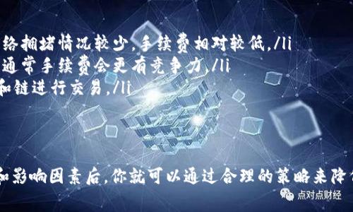 TP钱包是一款功能强大的数字资产管理工具，得到了许多用户的青睐。然而，很多人都发现，使用TP钱包进行交易时，手续费似乎偏高。今天我们就来详细探讨一下这个问题，帮你理清TP钱包手续费的背后原因，以及如何更好地管理和降低这些费用。

一、TP钱包手续费的构成
首先，我们需要了解TP钱包的手续费到底是由哪些部分组成的。通常情况下，在进行数字资产转账时，手续费主要来源于以下几个方面：
ul
    listrong网络费用：/strong这是进行区块链交易时，矿工收取的费用。每当你发起一笔转账，都会有一个网络费，网络越繁忙，费用通常越高。/li
    listrong平台手续费：/strongTP钱包在提供各种服务时，可能会收取平台手续费。这笔费用通常出现在交易所进行兑换或者更复杂的操作中。/li
    listrong滑点费用：/strong当你在进行代币兑换时，由于市场波动，实际成交价可能会与预期不一致，产生一定的费用。/li
/ul

二、TP钱包手续费为何显得偏高？
那么，为什么感觉TP钱包的手续费那么多呢？个人认为，这和一些因素息息相关：
ul
    listrong网络拥堵：/strong当区块链网络拥堵时，矿工会提高费用以确保你的交易能够被更快地确认。此时，可能会感觉手续费特别高。/li
    listrong选择的链：/strong不同的区块链在转账手续费上差异很大。例如，以太坊的转账费用通常比比特币高，因为以太坊的交易量更大，且计算复杂而需要更多的资源。/li
    listrong操作时间：/strong交易时间也会影响手续费高低，通常在网络空闲时，手续费会低一些；而在高峰时段，手续费会显著上涨。/li
/ul

三、如何降低TP钱包的手续费？
尽管TP钱包的手续费相对较高，但依然有一些方法可以帮助你降低这些成本。
ul
    listrong选择合适的时机：/strong尽量在网络不繁忙时进行交易，比如在晚上或周末，这时的网络拥堵情况较少，手续费相对较低。/li
    listrong使用交易所兑换：/strong如果你只是想转换数字货币，可以考虑在专门的交易所进行，通常手续费会更有竞争力。/li
    listrong关注区块链网络情况：/strong可以提前关注各大区块链的网络状况，选择合适的时机和链进行交易。/li
/ul

四、结语
总的来说，虽然TP钱包手续费看起来较高，但其中的原因其实是多方面的。了解了这些手续费的构成和影响因素后，你就可以通过合理的策略来降低交易成本了。希望这篇文章能帮到你，让你在使用TP钱包的过程中更加得心应手。