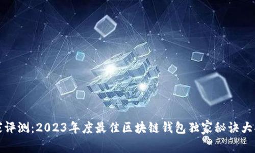 专家评测：2023年度最佳区块链钱包独家秘诀大揭秘