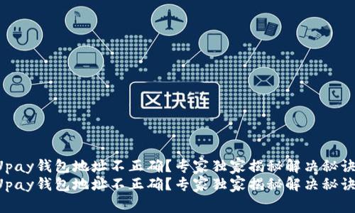 Upay钱包地址不正确？专家独家揭秘解决秘诀！
Upay钱包地址不正确？专家独家揭秘解决秘诀！