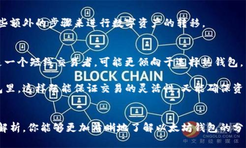 以太坊钱包可以分为热钱包和冷钱包两种类型，而冷钱包是其一种特定的形式。下面我将详细介绍这两种钱包的特点、优缺点和使用场景。

一、什么是以太坊钱包？
以太坊钱包是一个可以存储以太坊（ETH）及其他在以太坊区块链上运行的代币（如ERC-20代币）的软件或硬件工具。钱包本身不存储你的代币，而是通过你的公钥和私钥来管理你在区块链上的资产。简单来说，你的钱包就像一个数字银行账户，你可以用来发送、接收和管理你的以太币。

二、热钱包与冷钱包的区别
在深入了解以太坊钱包是否属于冷钱包之前，我们先来明确一下热钱包和冷钱包的区别。

热钱包是指那些连接到互联网的钱包，包括在线钱包和移动/桌面钱包。它们使用方便，可以快速进行交易，但是由于始终在线，它们也更容易受到黑客攻击。

冷钱包则是指不连接互联网的钱包，通常是硬件钱包、纸钱包或其他形式的离线存储。由于不在线，冷钱包的安全性更高，适合长期保存大量加密货币。

三、以太坊钱包是否属于冷钱包？
以太坊钱包并不特指某一种类型的钱包，而是一个统称。根据具体的钱包类型，它可以是热钱包，也可以是冷钱包。举个例子：

ul
    listrong热钱包案例：/strongMetaMask、MyEtherWallet（在线版本）等，这些钱包方便用户进行小额交易或日常使用。/li
    listrong冷钱包案例：/strongTrezor、Ledger等硬件钱包，或纸钱包，这些更适合长时间存储和安全保护。/li
/ul

四、热钱包的优缺点
热钱包的优势在于使用便捷，特别是对于频繁交易的用户来说，随时随地可以进行买卖。不过，有个短板就是安全性相对较低，常常成为黑客的攻击目标。

五、冷钱包的优缺点
冷钱包的优势在于安全性高，几乎不会受到网络攻击的威胁。但是，它的缺点就是不方便，用户在需要交易时可能需要一些额外的步骤来进行数字资产的转移。

六、如何选择合适的钱包？
选择什么样的钱包其实跟你的需求有很大的关系。如果你是一个长线投资者，可能会选择冷钱包来保存资产；而如果你是一个短线交易者，可能更倾向于选择热钱包。

当然，有些用户会综合使用不同类型的钱包，比如短期需要用到的资金放在热钱包里，而长期投资的资产则存放在冷钱包里。这样既能保证交易的灵活性，又能确保资产的安全性。

七、总结
总之，以太坊钱包并不只是一个单一的概念，它可以是热钱包或冷钱包，具体要看你的使用方式和需求。希望通过以上的解析，你能够更加清晰地了解以太坊钱包的分类，以及怎样根据个人情况选择适合自己的钱包。如果还有其他问题，可以随时问我哦！
