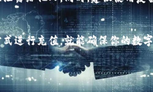 往TP钱包里充钱其实并不复杂，下面我会详细介绍几个方法和步骤，确保你能够顺利地进行充值。为了方便大家，我会将内容分成几个部分，一步一步来讲解。

1. 理解TP钱包
首先，我们需要了解什么是TP钱包。TP钱包是一个去中心化数字钱包，主要用于存储和管理各种数字资产，比如比特币、以太坊等。如果你是加密货币的新手，可能刚接触的时候会觉得有些复杂，但其实使用起来很简单，只要掌握了基本步骤。

2. 下载并安装TP钱包
如果你还没有TP钱包，第一步就是去应用商店下载并安装它。TP钱包支持安卓和iOS，下载安装后，打开应用，你会看到一个用户友好的界面。按照提示设置你的钱包，比如创建一个新的钱包或导入已有的钱包。

3. 选择充值方式
往TP钱包里充钱有几种方式，比如通过银行卡、信用卡或是数字货币转账等。选择适合你的充值方式是关键。以下是一些比较常见的充钱途径：

h43.1 银行卡充值/h4
如果你想用银行卡充值，通常需要先在TP钱包中绑定你的银行账户。打开钱包，进入“钱包设置”或“充值”选项，选择银行卡充钱，按照步骤输入你的卡信息，确认充值金额后就可以了。

h43.2 使用第三方支付平台/h4
有的用户可能更喜欢使用支付宝或微信来充值。你可以查看TP钱包是否支持这些支付方式。一般来说，在充值界面选择“支付宝”或“微信”，按提示完成支付即可。

h43.3 数字货币转账/h4
如果你手上已经有其他数字货币，想要转账到TP钱包，可以通过“收款”功能生成钱包地址，然后从你的其他钱包进行转账。这个操作需要一些时间，通常在区块链上确认后金额就会到账。

4. 常见问题解答
在充值过程中，有些常见问题可能会遇到，下面我整理了一些，希望能帮到你。

h44.1 充值失败怎么办？/h4
如果你在充值时发生失败，首先检查一下你的网络连接是否稳定。然后确认你输入的信息是否正确，比如银行账号或支付密码等。如果还是无法解决，建议联系TP钱包的客服，获取更多帮助。

h44.2 充值需要多久到账？/h4
这个问题跟你选择的充值方式有关。一般而言，银行卡或者第三方支付平台的充值较快，大多数情况下会立刻到账。而数字货币转账可能需要一些时间，具体取决于区块链网络的拥堵情况。

5. 安全提醒
最后，安全问题是大家在进行任何金融交易时必须要考虑的。在TP钱包中，务必要保护好你的私钥和助记词，切勿随意泄露给他人。同时，建议使用复杂的密码，并启用双重认证功能，增加账户的安全性。

总结
充钱往TP钱包其实操作简单，只要按照步骤进行就可以了。无论你是新手还是有经验的用户，保持冷静，按照安全的方式进行充值，就能确保你的数字资产安全。当然，数字货币市场波动较大，投资需谨慎哦！希望这些信息对你有帮助，祝你在TP钱包的使用中顺利愉快！

希望以上内容能够帮助你理解如何往TP钱包里充钱，如果你还有其他问题，随时可以问我哦！