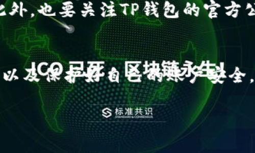 如果你想把TP钱包里的钱取出来，首先要了解TP钱包的基本操作和交易流程。这个过程其实不算复杂，但为了确保你能顺利完成，我们来一步步走一遍。说真的，操作前最好确保你的钱包是安全的，账户信息也要牢记哦！

1. 登录你的TP钱包
首先，打开TP钱包的应用程序，输入你的账户信息进行登录。确保你使用的是官方渠道下载的应用，以避免安全风险。哦，对了，如果你还没注册账户，那就先去注册吧，操作流畅得很，简单易懂。

2. 查看余额
登录后，你会看到你钱包里的余额。可以通过点击“资产”或“余额”选项查看你的资产信息。这里会显示各种加密货币的数量及其当前价值。务必确保你想提取的钱是在你的账户余额内哦。

3. 选择提取方式
TP钱包通常支持提取到不同的账户，比如银行卡、其他钱包或交易所。选择适合你的提取方式。如果你不太确定可以选择哪种，建议先查看一下平台的相关说明或者教程，懂的就会明白。

4. 填写提取信息
接下来，系统会提示你输入提取金额和提取地址（如果是转账到其他钱包）或者银行卡信息。务必要确认你填写的信息准确无误，因为一旦提交就可能无法撤销！

5. 检查提现费用
每次提取交易可能会涉及到手续费用，具体金额可以在提现页面查看。建议先算一下，确保你提取的金额足以抵扣这些费用，毕竟有时候转账丢失的金额还不如不转。

6. 确认提现请求
核对无误后，点击确认提现。此时，我们的请求就会被提交到TP钱包的系统中。一般情况下，后续会有消息通知你提现的进度，保持关注就好。

7. 等待到账
提现申请提交后，你可能需要耐心等待几分钟到几个小时不等，具体时间取决于网络交易的繁忙程度。等你看到账户余额有所变化，那就是成功了！

8. 安全提醒
在整个提现过程中，要注意保护好你的私人钥匙和密码。说真的，数字资产的安全非常重要，不要轻易泄露给他人。此外，也要关注TP钱包的官方公告，确保自己采用的是最新的流程和安全建议。

总结
提取TP钱包里的钱其实并不复杂，只要你按照以上步骤操作，就能顺利完成。说到底，最重要的是确认信息的准确性以及保护好自己的账户安全。如果还有什么不清楚的地方，可以查看TP钱包的官方帮助中心，或者加入相关的社区求助，大家都愿意分享经验的！

希望这些信息能帮到你，让你的数字资产在TP钱包中的操作更加顺利！如果你还有其他问题，随时欢迎提问哦！