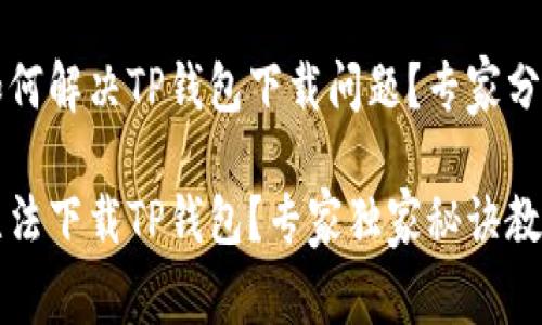华为手机如何解决TP钱包下载问题？专家分享独家秘诀

华为手机无法下载TP钱包？专家独家秘诀教你轻松解决