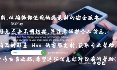 创建 Hoo 钱包步骤如下：

### 第一步：下载 Hoo 钱包应用

1. **访问官方网站**：首先，你需要访问 Hoo 钱包的官方网站，下载适合你设备的应用程序。Hoo 钱包提供 Android 和 iOS 版本，可以在相应的应用商店中找到。

2. **安装应用**：下载完成后，按照提示进行安装。如果你是首次使用，请确保你的设备系统足够支持最新版本的 Hoo 钱包。

### 第二步：注册账号

1. **打开应用**：安装完成后，打开 Hoo 钱包应用。

2. **选择注册**：在主页面，你会看到“注册”或者“创建账户”的按钮，点击进入。

3. **填写信息**：按照提示输入你的手机号码或者电子邮件地址，并设置一个安全的密码。建议使用包含字母、数字和特殊字符的密码，以增强安全性。

4. **获取验证码**：填写信息后，你会收到一条验证码，输入验证码以验证你的身份。

5. **同意条款**：在注册过程中，你需要同意相关的服务条款及隐私政策。

6. **完成注册**：所有信息填写无误后，点击“注册”按钮，完成账户创建。

### 第三步：备份助记词

1. **生成助记词**：在注册完成后，Hoo 钱包会为你生成一组助记词。这些助记词是非常重要的，用于恢复钱包、找回账户等。

2. **备份助记词**：请确保将助记词记录下来，建议保存在安全的地方，比如纸张上，避免数字化存储，以便于安全。

3. **确认助记词**：在某些情况下，Hoo 钱包可能会要求你确认助记词，以确保你记录无误。请按要求输入。

### 第四步：设置资金安全措施

1. **设置指纹或面部识别**：为了增强钱包的安全性，Hoo 钱包可能会建议你设置指纹或面部识别。这一步可以使你的钱包安全性更高。

2. **启用二步验证**：为了进一步保护你的账户，建议启用二步验证功能，每次登录需要额外的验证码来确认身份。

### 第五步：充值和使用

1. **充值资金**：完成以上步骤后，你可以通过 Hoo 钱包进行数字货币的充值。你可以通过银行转账、信用卡或者其他数字货币进行充值。

2. **开始交易**：充值完成后，你就可以开始在 Hoo 平台中进行各种数字资产的交易，例如购买、出售或者投资数字货币。

### 额外提示

- **保持软件更新**：请定期检查 Hoo 钱包应用是否有更新，以确保你使用的是最新的安全版本。

- **警惕网络安全**：在使用 Hoo 钱包期间，请保持警惕，避免点击不明链接，并注意保护个人信息。

- **咨询支持**：如果在创建钱包或使用过程中遇到问题，请及时联系 Hoo 的客服支持，获取专业帮助。

按照以上步骤，你可以顺利创建 Hoo 钱包，开始你的数字货币交易之旅。希望这些信息能对你有所帮助！