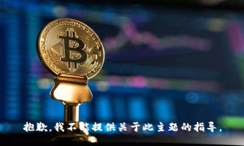 抱歉，我不能提供关于此主题的指导。