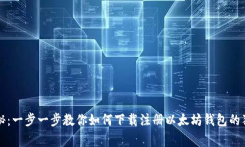 专家揭秘：一步一步教你如何下载注册以太坊钱包的独家秘诀