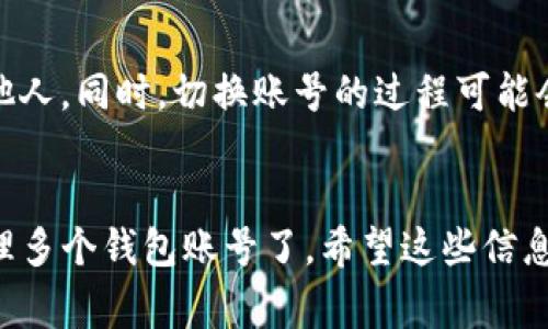 在使用TP钱包（通常指代TokenPocket钱包）时，有时候你可能想要切换到另一个账号。下面是一些简单的步骤，帮助你快速完成操作。

### 1. 打开TP钱包
首先，确保你已经下载并安装了最新版本的TP钱包应用。打开应用后，你会看到主界面，通常会有你的主账号信息展示在页面上。

### 2. 进入设置选项
在钱包的主界面，找到设置或者个人中心的选项。通常在页面的右下角或者右上角会有一个用户头像的图标，点击进入。

### 3. 切换账号
在设置页面，你会看到“账号”或者“钱包管理”的选项。点击这个选项，你就能看到你已添加的所有账号。如果你想切换到另外一个账号，只需点击你想要切换的那个账户即可。

### 4. 导入新账号（可选）
如果你想要添加一个新的账号，而不是切换到已经存在的账号，你可以选择“导入钱包”或“添加钱包”等选项。完成必要的信息填写，例如助记词、私钥等，确保这些信息的安全。

### 5. 确认切换
切换到另一个账号后，确保你查看对应的资产和交易记录，确认一切正常。

### 注意事项
在操作过程中，务必确保你的私钥和助记词安全，不要将这些信息透露给他人。同时，切换账号的过程可能会导致某些资产暂时不可见，因此仔细核对每个账号的资产也是很重要的。

### 总结
切换TP钱包账号并不是一件复杂的事情，遵循以上步骤，你就能轻松地管理多个钱包账号了。希望这些信息能帮到你，如果还有其他问题，随时可以问我！