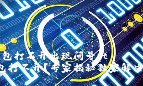 t p钱包打不开出现问号/t  
TP钱包打不开？专家揭秘独家解决秘诀！