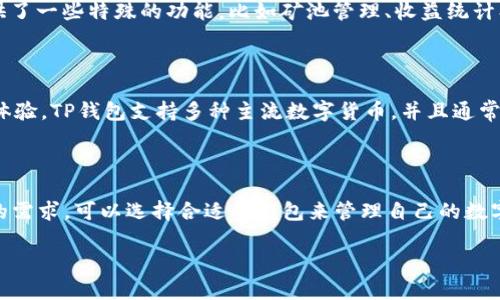 IM钱包和TP钱包是两种加密数字货币钱包，它们的主要作用是存储、管理和交易数字货币。以下是对这两种钱包的简要介绍：

### IM钱包

IM钱包（Intelligent Mining Wallet）是一种专注于矿工和投资者的数字资产管理工具。IM钱包除了具备基础的钱包功能外，还提供了一些特殊的功能，比如矿池管理、收益统计、实时监控挖矿状态等。对于那些热衷于挖矿的用户来说，这种钱包能够有效地帮助他们管理矿工的收益和投资。

### TP钱包

TP钱包（Trust Portfolio Wallet）则是一个更为综合性的数字资产管理工具，致力于为用户提供安全、高效的数字货币存储和交易体验。TP钱包支持多种主流数字货币，并且通常具有友好的用户界面，让用户更方便地进行交易。此外，TP钱包还提供了一些额外的服务，比如行情查询、资产评估和交易历史记录等。

### 总结

简单来说，IM钱包更侧重于矿工和挖矿相关的功能，而TP钱包则是一个全面的数字资产管理工具，适合更广泛的用户群体。根据个人的需求，可以选择合适的钱包来管理自己的数字货币资产。

如果你还有其他问题或者想了解更详细的信息，可以随时问我！