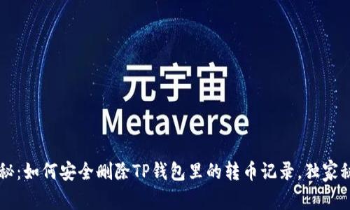 专家揭秘：如何安全删除TP钱包里的转币记录，独家秘诀分享