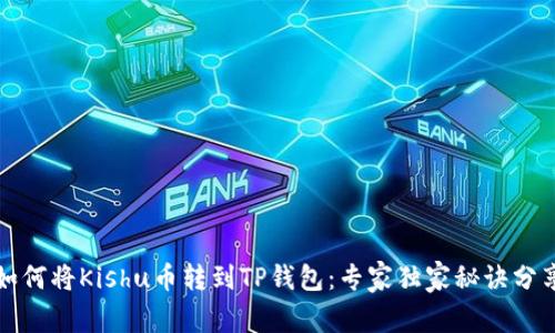 如何将Kishu币转到TP钱包：专家独家秘诀分享