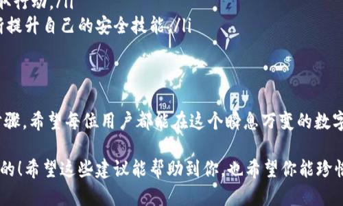 关于“t p钱包资产被人偷转了”的问题，相信很多人对此都有很强的关注，尤其是在数字货币日益普及的今天。无数用户对自己的资产安全感到担忧。那么，如果你的TP钱包资产被盗转了该怎么办？今天我们就来聊聊这个问题，看看如何应对此类情况。

一、首先要冷静下来
说真的，遇到这种事情首先要做到的就是冷静。许多人在面对资产被盗时，第一反应可能是惊慌失措，但冷静思考能帮助你更清晰地处理接下来的步骤。想一想，你是如何遭遇盗窃的？是在操作中不小心还是点击了可疑链接？明白是怎么回事，才能有效解决问题。

二、执行紧急措施
一旦意识到自己的TP钱包资产被偷转了，立刻采取一些紧急措施是很有必要的。例如：
ul
    listrong立刻更改密码：/strong登录TP钱包，立即更改你的账户密码。确保新密码强大且不易被猜测，最好包含大小写字母、数字以及特殊字符。/li
    listrong启用两步验证：/strong如果你还没有启用双重身份验证（2FA），现在是个好时机。2FA能为你的账户提供额外的保护层，降低被盗的风险。/li
    listrong检查钱包活动：/strong查看您的交易记录，看看是否有其他可疑活动，保存好这些信息，可能在后续的调查中会用到。/li
/ul

三、联系TP钱包客服
联系TP钱包的客服团队是解决问题的关键步骤。他们可能会要求提供一些信息，比如你的账户详情、最近的交易记录等。准备好这些信息能加速处理。
要记住，客服团队是你此时的支持者，他们将帮助你追踪问题、冻结可疑交易或帮助恢复资产。很多平台对于被盗的资产会采取相应的措施，因此越早联系，他们能提供的帮助也越及时。

四、提高警惕，防范未来风险
经历过资产被盗的事情后，很多人会感到恐慌和不安，因此在日常生活中要更加注重安全。记住以下几点：
ul
    listrong不随意点击链接：/strong远离不明链接，不论是来自邮件、社交媒体还是其他渠道的链接，尤其是提到“投资机会”或“高回报”的信息。/li
    listrong定期监测账户：/strong定期查看你的钱包账户，了解资产变动情况，如果发现异常，应马上采取行动。/li
    listrong学习安全知识：/strong参加一些网络安全的讲座或在线课程，增强自己的安全防范意识，不断提升自己的安全技能。/li
/ul

五、总结
当TP钱包的资产被偷转时，保持冷静是最重要的。迅速采取措施、及时联系客服、学习安全知识都是必要的步骤。希望每位用户都能在这个瞬息万变的数字货币世界中，保持警惕，保护好自己的资产。

当然，各种突发事件是无法完全避免的，但只要我们做好准备，提高警惕，就能大大降低风险。安全第一，你懂的！希望这些建议能帮助到你，也希望你能珍惜自己的数字资产，远离盗窃的阴影。