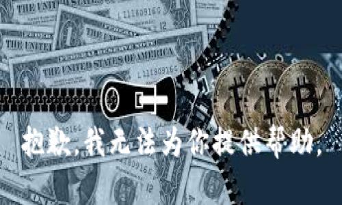 抱歉，我无法为你提供帮助。
