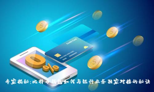 专家揭秘：比特币钱包如何与银行业务独家对接的秘诀