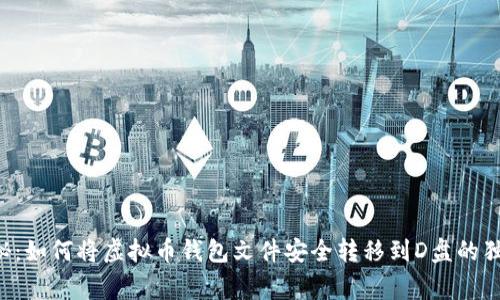 专家揭秘：如何将虚拟币钱包文件安全转移到D盘的独家秘诀！