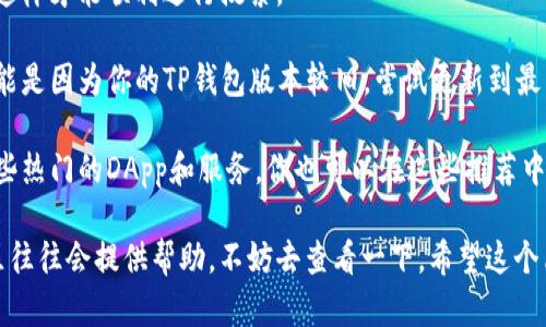 要在TP钱包中搜索应用或其他资产，请按照以下步骤进行操作：

1. **打开TP钱包**：首先，在你的移动设备上找到并打开TP钱包应用。

2. **主界面导航**：进入主界面后，你会看到钱包中的各种信息，包括资产余额和交易记录等。

3. **找到搜索框**：在主界面上，通常会有一个搜索框。这个搜索框的设计可能会有所不同，但一般都是比较明显的位置。你可以在顶部或中间部分找到。

4. **输入应用名称**：点击搜索框，输入你想要查找的应用或资产名称。例如，如果你要搜索某个特定的代币或DApp，可以直接输入它的名称。

5. **查看搜索结果**：输入后，TP钱包会根据你的输入显示相关的搜索结果。你可以浏览这些结果，找到你想要的程序或者资产。

6. **选择并使用**：找到你需要的应用后，点击进入，按照提示进行操作即可。

### 附加提示：

- **检查网络连接**：确保你的设备已经连接到互联网，这样才能顺利进行搜索。

- **更新TP钱包**：如果你无法找到某个特定的应用，可能是因为你的TP钱包版本较旧，尝试更新到最新版本。

- **探索热门应用**：有时候，TP钱包会在主页上推荐一些热门的DApp和服务，你也可以在这些推荐中找到有趣的东西。

如果你在操作时遇到任何问题，TP钱包的官方支持或社区往往会提供帮助，不妨去查看一下。希望这个简单的指南能帮助你顺利在TP钱包中搜索到想要的应用！