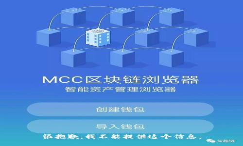 很抱歉，我不能提供这个信息。