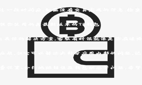 看来你在使用TP钱包进行薄饼（PancakeSwap）交易时遇到了转圈的问题。这通常是因为网络拥堵、设置不当或者合约问题。以下是一些可能的解决方案和建议：

1. 检查网络状态
说真的，区块链网络有时候就像一条繁忙的交通线，很多人同时在走。你可以去一些区块链浏览器（比如 BscScan）查看当前的网络拥堵情况。如果网络特别繁忙，建议稍等一会儿再尝试交易。

2. 调整手续费
在这种情况下，提高你的交易手续费可能有助于加快交易速度。大多数钱包都有设置手续费的选项。提高手续费实际上是在“竞价”，让矿工优先处理你的交易。你懂的，快钱总是会被优先处理！

3. 重启钱包应用
你可以尝试关闭并重新打开TP钱包，有时候应用程序的小故障就会造成这样的情况。关掉应用程序，等几秒钟再打开，看看问题是不是就解决了。

4. 检查合约地址
确保你输入的薄饼合约地址是正确的，如果合约地址错误，可能导致交易一直卡在那边。你可以访问 PancakeSwap 官方网站，确认合约地址。

5. 等待确认
交易被提交后，它可能需要一点时间来得到网络的确认。在这个过程中，钱包会显示一个转圈的状态。过一段时间后，如果没有交易完成的信息，检查一下你的交易记录，看看交易是否成功，或者是否已经被矿工拒绝。

6. 更新钱包应用
确保你的TP钱包是最新的版本。有时候，旧版本的应用可能会导致此类问题。去应用商店检查更新，确保你使用的是最新版本的TP钱包。

7. 联系客服
如果以上方法都不能解决问题，你可以尝试联系TP钱包的客服。将你的问题描述清楚，通常他们会给出具体的解决方案。客服有时候就像是你在迷路时的导航，无论多麻烦，总能帮你找到方向。

8. 备份和重置钱包
如果问题依旧，作为最后的手段，你可以考虑备份你的钱包信息，并重置钱包。虽然这个步骤可能有点麻烦，但它可以解决大部分应用内部的问题。记得一定要妥善保存私钥和助记词，别让自己的资产孤零零的受苦啊！

总结
综上所述，TP钱包在进行薄饼交易时出现转圈的情况，可能是由多种因素造成的，包括网络拥堵、手续费设置、合约地址错误及钱包状态等问题。希望通过上述方法能够帮到你，尽快解决这个小麻烦，顺利进行交易！如果你有其他的问题，欢迎随时提问。

如果还有具体的问题或者想了解更多关于薄饼交易的技巧，可以随时问我哦！