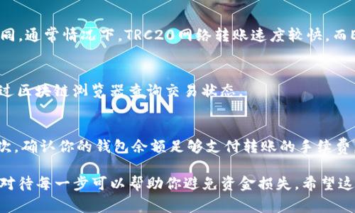 在此我将为你详细介绍如何将TP钱包中的USDT（也就是我们常说的“U”）转到OKEx（OK）平台。以下是具体的步骤和一些注意事项。

第一步：准备工作
首先，确保你已经在TP钱包和OKEx平台注册了账户。如果你尚未注册，请前往各自的官方网站进行注册，并确保完成必要的身份验证。

第二步：获取OKEx的USDT充值地址
登录你的OKEx账户，进入资产管理页面。找到“充值”选项，然后选择USDT。在这个页面中，你会看到一个专属的充值地址。记得选择合适的网络进行充值，比如ERC20、TRC20或是BEP20。选择正确的网络可以避免转账失败。

第三步：打开TP钱包，进行转账操作
接下来，打开你的TP钱包，定位到USDT钱包。点击“发送”或“转账”按钮。在这里，你需要输入刚刚从OKEx获取的USDT充值地址。

第四步：填写转账信息
在TP钱包中，输入你要转账的USDT数量。确认你输入的充值地址是正确的，地址错误将会导致资金丢失。在这一点上，务必小心谨慎，最好能再次核对一遍。

第五步：确认转账
输入完所有相关信息后，检查一遍。在确认无误后，点击“确认”或“发送”按钮。TP钱包会提示你进行安全确认，按照指引完成安全验证。

第六步：等待交易确认
转账提交后，会进入区块链网络进行确认。这个过程可能会根据网络的拥堵情况有所不同。通常情况下，TRC20网络转账速度较快，而ERC20网络则可能需要一些时间。

第七步：查看OKEx账户余额
转账成功后，你可以在OKEx的资产页面查看到你的USDT余额。若长时间未到账，可以通过区块链浏览器查询交易状态。

注意事项
转账过程中，有几个小细节需要你时刻关注：首先，确保选择的网络与充值地址一致，其次，确认你的钱包余额足够支付转账的手续费。不同网络的手续费可能会有所不同，务必提前了解清楚。

总的来说，将TP钱包中的USDT转到OKEx是一个相对简单的过程，但细节决定成败，认真对待每一步可以帮助你避免资金损失。希望这篇指南对你有所帮助，如果有其他问题，随时可以问我！