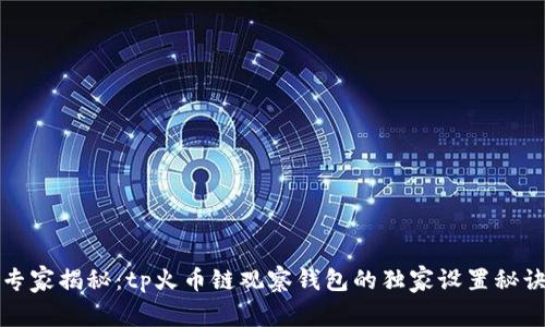专家揭秘：tp火币链观察钱包的独家设置秘诀