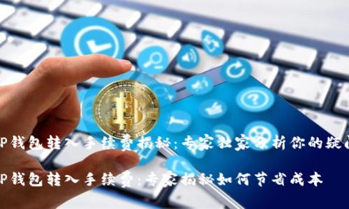 TP钱包转入手续费揭秘：专家独家分析你的疑问

TP钱包转入手续费：专家揭秘如何节省成本