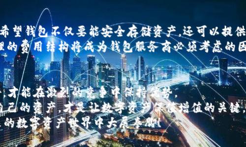   2024区块链钱包市场发展预测：专家独家揭秘未来表现秘诀 / 
 guanjianci 区块链钱包, 市场发展, 未来趋势 /guanjianci 

引言
随着区块链技术的快速发展，区块链钱包作为重要的基础设施，逐渐成为人们关注的焦点。无论是比特币、以太坊还是其他数字资产，安全且方便的存储解决方案愈发显得重要。在未来的几年里，我们将看到区块链钱包的诸多变化和发展趋势。那么，究竟这些发展趋势是什么？有什么值得我们期待的地方呢？

区块链钱包的种类
在讨论未来发展之前，我们有必要先了解区块链钱包的类型。简单来说，区块链钱包主要可以分为以下几种：
ul
    listrong热钱包/strong：这种钱包在线上，适合于小额交易，且用户可以随时访问。它的安全性相对较低，但易于使用。/li
    listrong冷钱包/strong：冷钱包用于长期存储数字货币，通常是离线的，更加安全。虽然不太方便，但防止黑客攻击的风险较小。/li
    listrong硬件钱包/strong：这是一种特殊的冷钱包，使用USB连接的设备，安全性极高，但也相对价格昂贵。/li
    listrong纸钱包/strong：简单直接，通过将公钥和私钥写在纸上来实现存储，这种方式非常安全，但容易遗失。/li
    listrong移动钱包/strong：随着手机的普及，移动钱包逐渐盛行，它们兼具热钱包的灵活性和一定的安全性，非常适合日常使用。/li
/ul

市场现状分析
根据最新的市场研究报告，区块链钱包市场在过去几年里实现了稳步增长。尤其是在2023年，由于NFT、DeFi等新兴应用的兴起，区块链钱包的使用频率大幅提升，各类钱包的用户数量也直线上升。
说真的，为了更好地满足用户需求，各大钱包服务商不断升级现有产品，调整用户界面，提高用户体验。比如，一些钱包开始提供简易的购买和交易功能，某些冷钱包也尝试加入特定的App设计，以便用户随时监控资产。未来，我们会发现市场上出现更多具备多种功能的钱包，极大地方便用户。

2024年的发展预测
那么，2024年区块链钱包的市场又会呈现怎样的发展趋势呢？根据专家的分析，有几个关键趋势值得关注：
h41.安全性将成为重中之重/h4
随着数字资产交易的频繁，安全性问题愈发突出。很多用户由于操作不当或钱包本身的漏洞而遭遇资产损失。因此，钱包服务商将把更多资源投入到安全技术上，例如多重签名、硬件加密等技术将变得更加普及。
h42.用户体验/h4
用户体验的将继续是各大钱包服务商的重要目标。未来钱包界面预计会更加友好，交易过程的简化，也将是用户满意度提升的关键。越来越多的用户渴望能够在手机上轻松进行交易，因此钱包的移动端开发将迎来爆炸式发展。
h43.跨链钱包的兴起/h4
随着区块链技术的不断演进，越来越多的链开始互相兼容。未来我们将看到更多的跨链钱包出现，它们能够支持多种数字资产，用户只需一个钱包便能管理不同的资产，省去了多钱包操作的繁琐。
h44.DeFi与NFT的整合/h4
在DeFi和NFT领域的发展背景下，未来的钱包将不仅仅是存储数字资产的平台，也将成为交易和管理这些资产的工具。例如，某些钱包可能会集成去中心化交易所的功能，让用户可以在钱包内直接进行交易，而不是到处寻找交易平台。

用户需求变化
用户需求的变化也将影响区块链钱包的未来发展。作为用户，我们希望得到更安全、更方便的存储方案。尤其是对于新手用户，他们希望钱包不仅要能安全存储资产，还可以提供丰富的操作指导和客户支持。
今天的用户越来越关注隐私保护。许多用户开始偏爱那些允许匿名提现和使用的数字钱包。此外，用户对手续费也越来越敏感。合理的费用结构将成为钱包服务商必须考虑的因素。

结论：未来值得期待
总的来说，2024年区块链钱包市场将随着技术的进步和用户需求的变化而不断演进。钱包服务商需时刻了解市场动态和用户偏好，才能在激烈的竞争中保持优势。
无论是新手还是老手，选择合适的钱包都能为我们提供更好的数字资产管理体验。作为用户，我们也要多关注安全，学习如何保护自己的资产，才是让数字资产保值增值的关键。
当然，区块链钱包的未来仍充满着不确定性，但可以肯定的是，这一领域将持续吸引着我们。希望大家能与时俱进，把握机会，在未来的数字资产世界中大展拳脚！