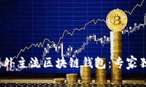 2023年最受欢迎的国外主流区块链钱包：专家独家揭秘安全使用秘诀
